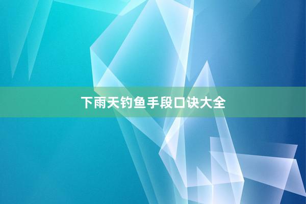 下雨天钓鱼手段口诀大全